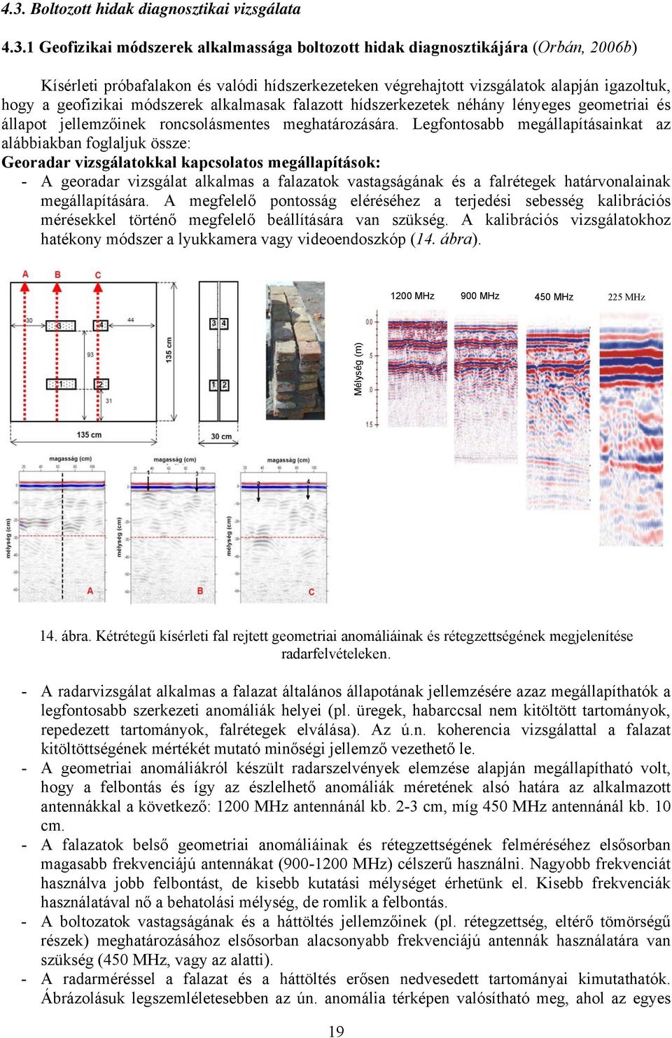 Legfontosabb megállapításainkat az alábbiakban foglaljuk össze: Georadar vizsgálatokkal kapcsolatos megállapítások: - A georadar vizsgálat alkalmas a falazatok vastagságának és a falrétegek