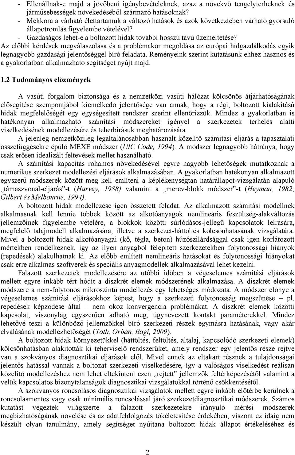 Az előbbi kérdések megválaszolása és a problémakör megoldása az európai hídgazdálkodás egyik legnagyobb gazdasági jelentőséggel bíró feladata.