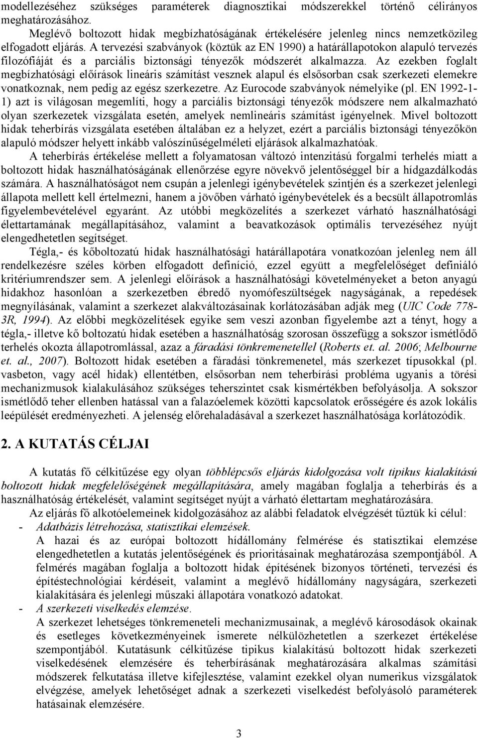 A tervezési szabványok (köztük az EN 1990) a határállapotokon alapuló tervezés filozófiáját és a parciális biztonsági tényezők módszerét alkalmazza.