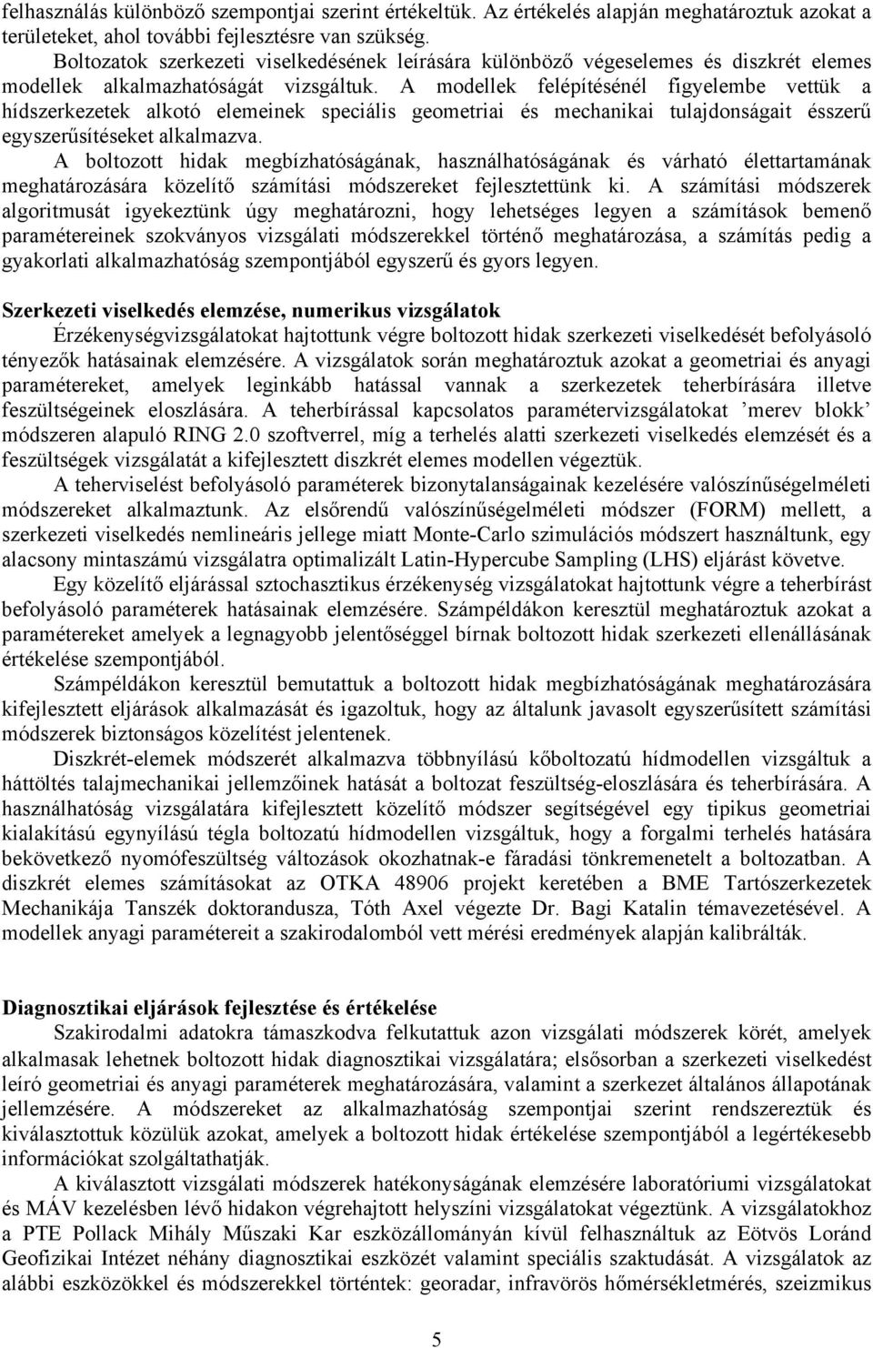 A modellek felépítésénél figyelembe vettük a hídszerkezetek alkotó elemeinek speciális geometriai és mechanikai tulajdonságait ésszerű egyszerűsítéseket alkalmazva.