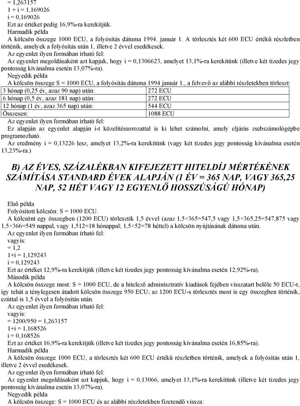 Az egyenlet megoldásaként azt kapjuk, hogy i = 0,1306623, amelyet 13,1%-ra kerekítünk (illetve két tizedes jegy pontosság kívánalma esetén 13,07%-ra).