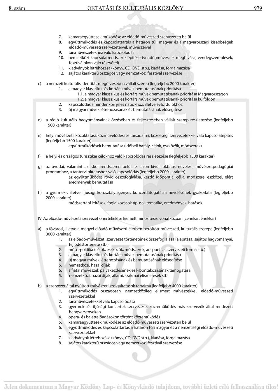 nemzetközi kapcsolatrendszer kiépítése (vendégművészek meghívása, vendégszereplések, fesztiválokon való részvétel) 11. kiadványok létrehozása (könyv, CD, DVD stb.), kiadása, forgalmazása 12.