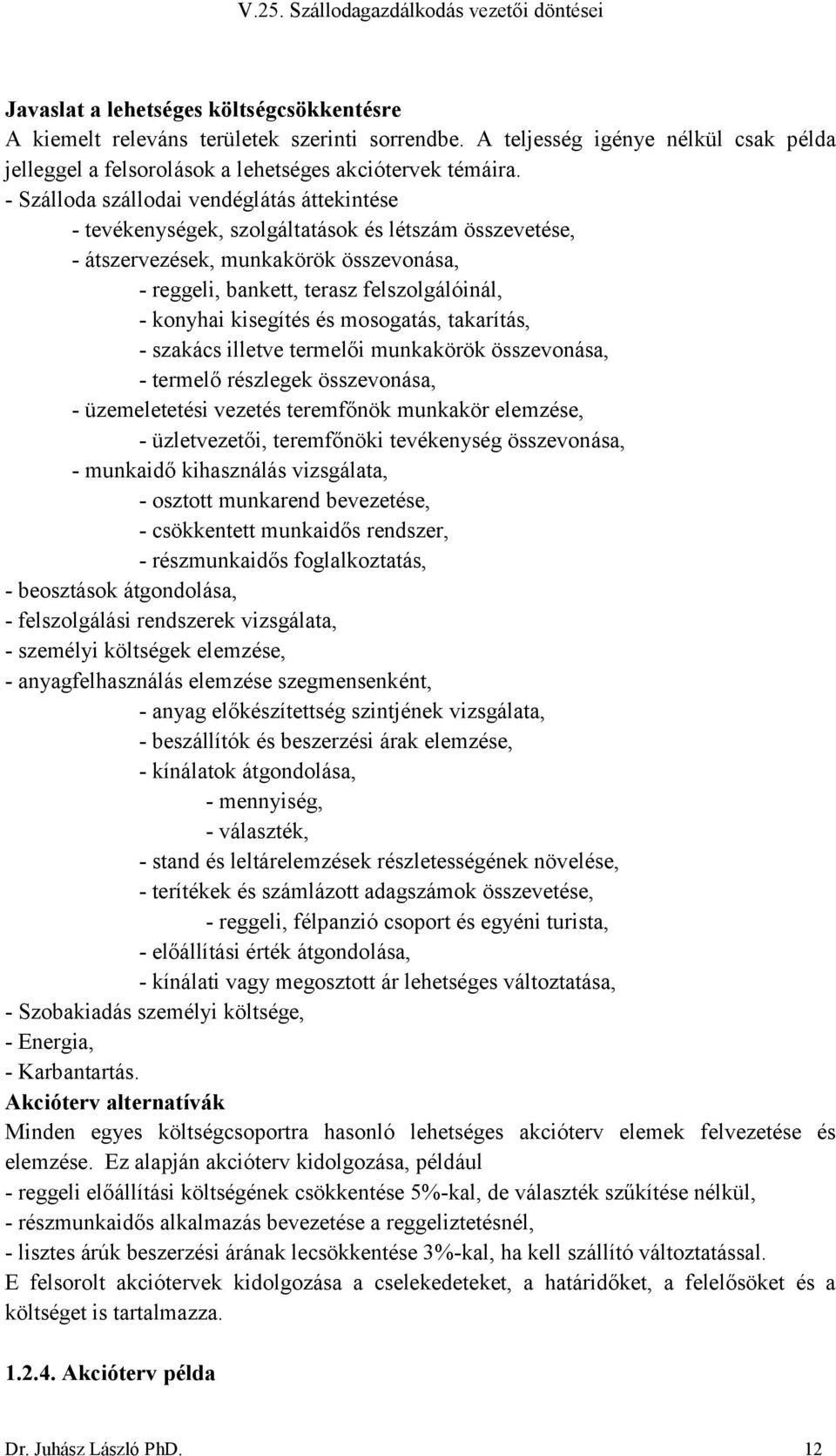 kisegítés és mosogatás, takarítás, - szakács illetve termelői munkakörök összevonása, - termelő részlegek összevonása, - üzemeletetési vezetés teremfőnök munkakör elemzése, - üzletvezetői,