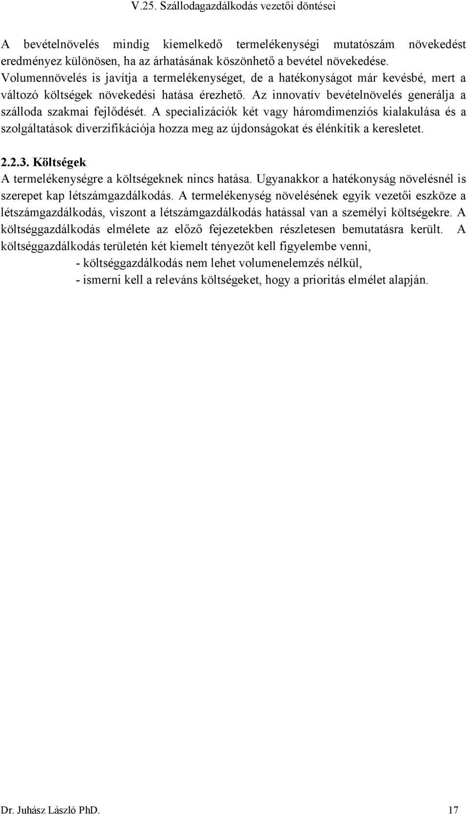 A specializációk két vagy háromdimenziós kialakulása és a szolgáltatások diverzifikációja hozza meg az újdonságokat és élénkítik a keresletet. 2.2.3.