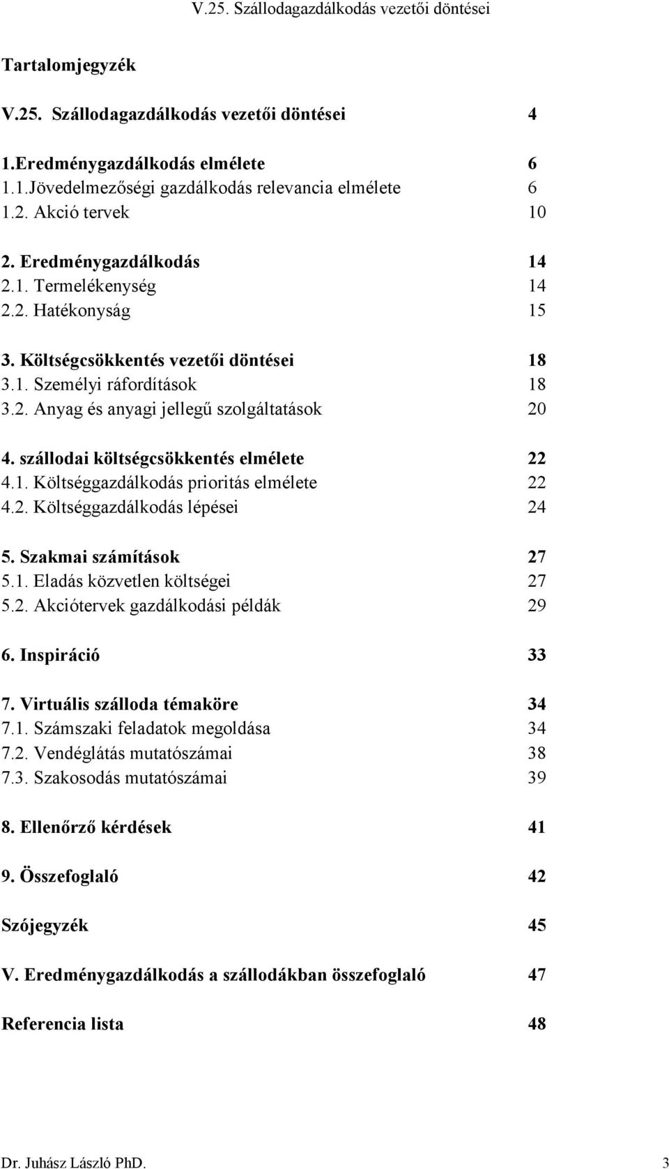 2. Költséggazdálkodás lépései 24 5. Szakmai számítások 27 5.1. Eladás közvetlen költségei 27 5.2. Akciótervek gazdálkodási példák 29 6. Inspiráció 33 7. Virtuális szálloda témaköre 34 7.1. Számszaki feladatok megoldása 34 7.