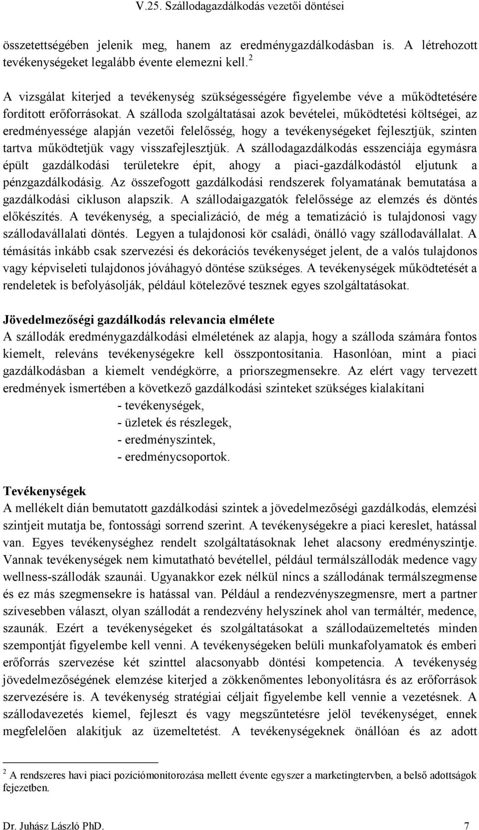 A szálloda szolgáltatásai azok bevételei, működtetési költségei, az eredményessége alapján vezetői felelősség, hogy a tevékenységeket fejlesztjük, szinten tartva működtetjük vagy visszafejlesztjük.