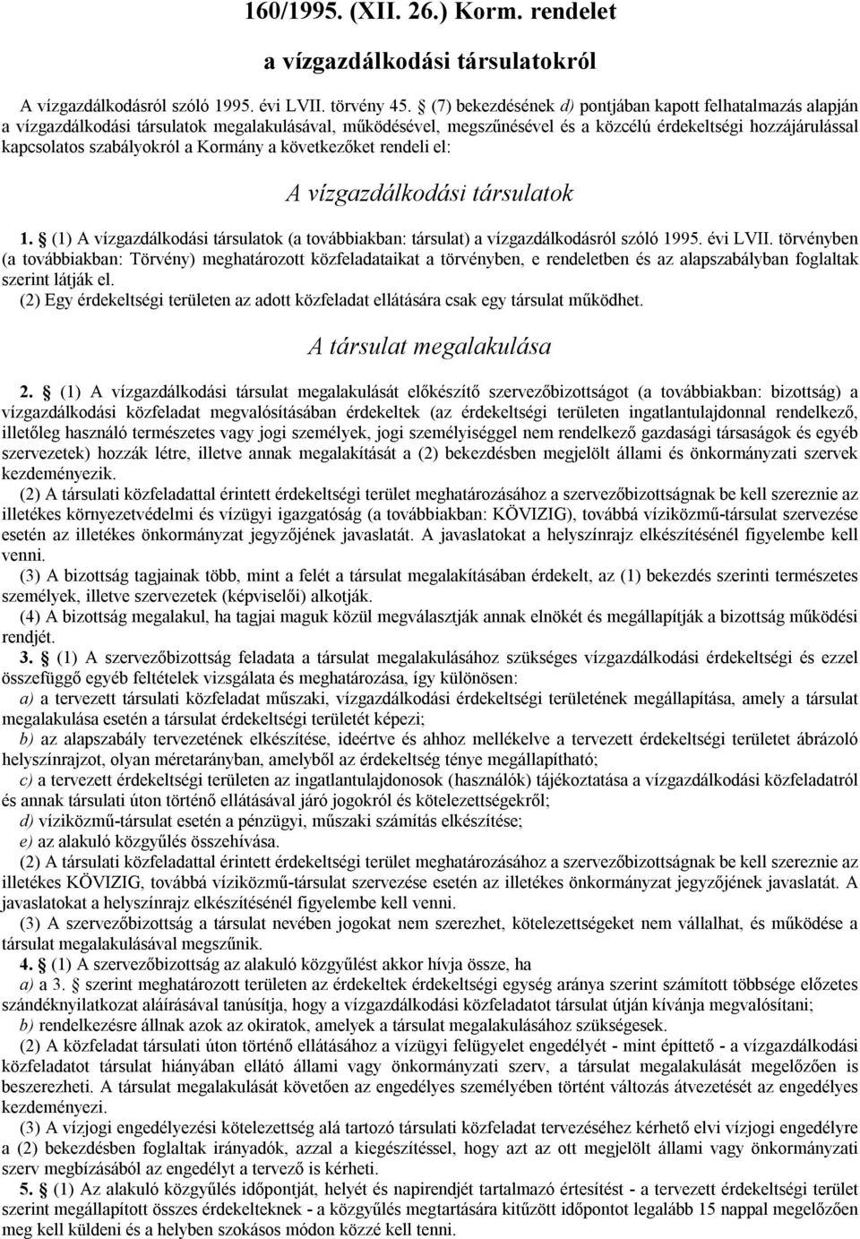 a Kormány a következőket rendeli el: A vízgazdálkodási társulatok 1. (1) A vízgazdálkodási társulatok (a továbbiakban: társulat) a vízgazdálkodásról szóló 1995. évi LVII.