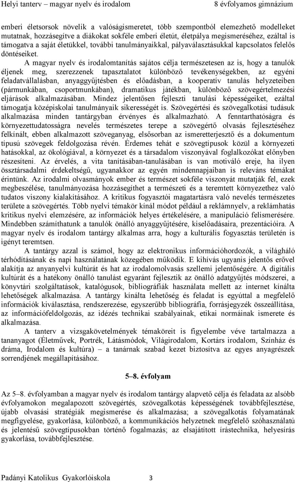 A magyar nyelv és irodalomtanítás sajátos célja természetesen az is, hogy a tanulók éljenek meg, szerezzenek tapasztalatot különböző tevékenységekben, az egyéni feladatvállalásban, anyaggyűjtésben és