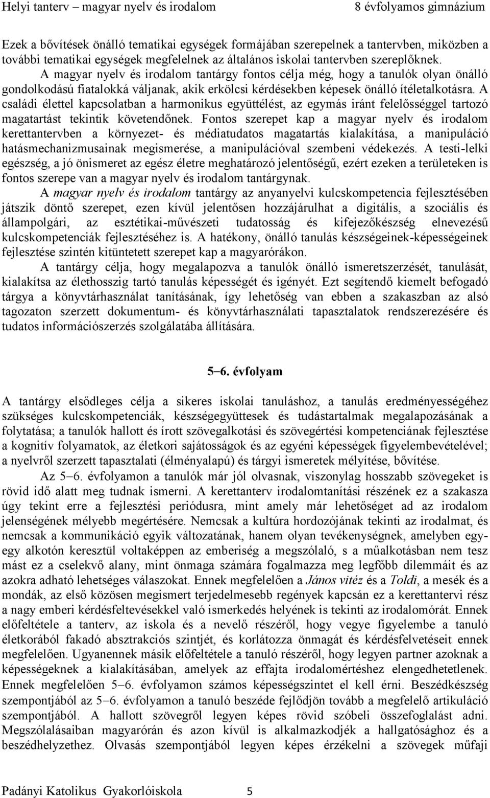 A családi élettel kapcsolatban a harmonikus együttélést, az egymás iránt felelősséggel tartozó magatartást tekintik követendőnek.