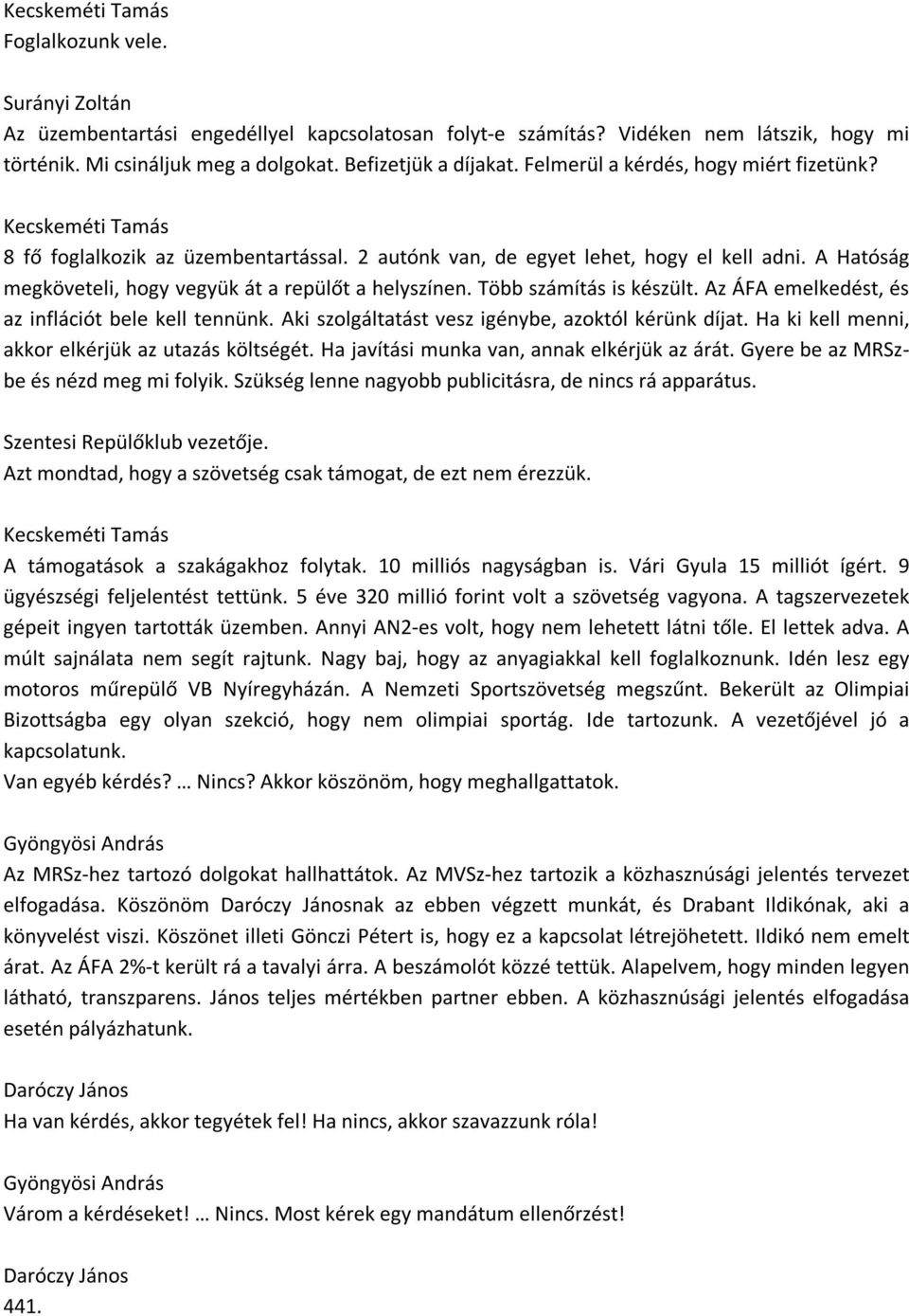 A Hatóság megköveteli, hogy vegyük át a repülőt a helyszínen. Több számítás is készült. Az ÁFA emelkedést, és az inflációt bele kell tennünk. Aki szolgáltatást vesz igénybe, azoktól kérünk díjat.