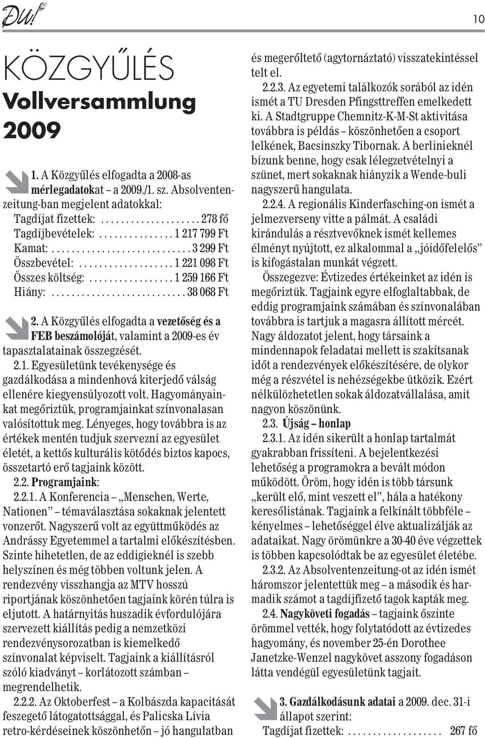 A Közgyûlés elfogadta a vezetôség és a FEB beszámolóját, valamint a 2009-es év tapasztalatainak összegzését. 2.1.