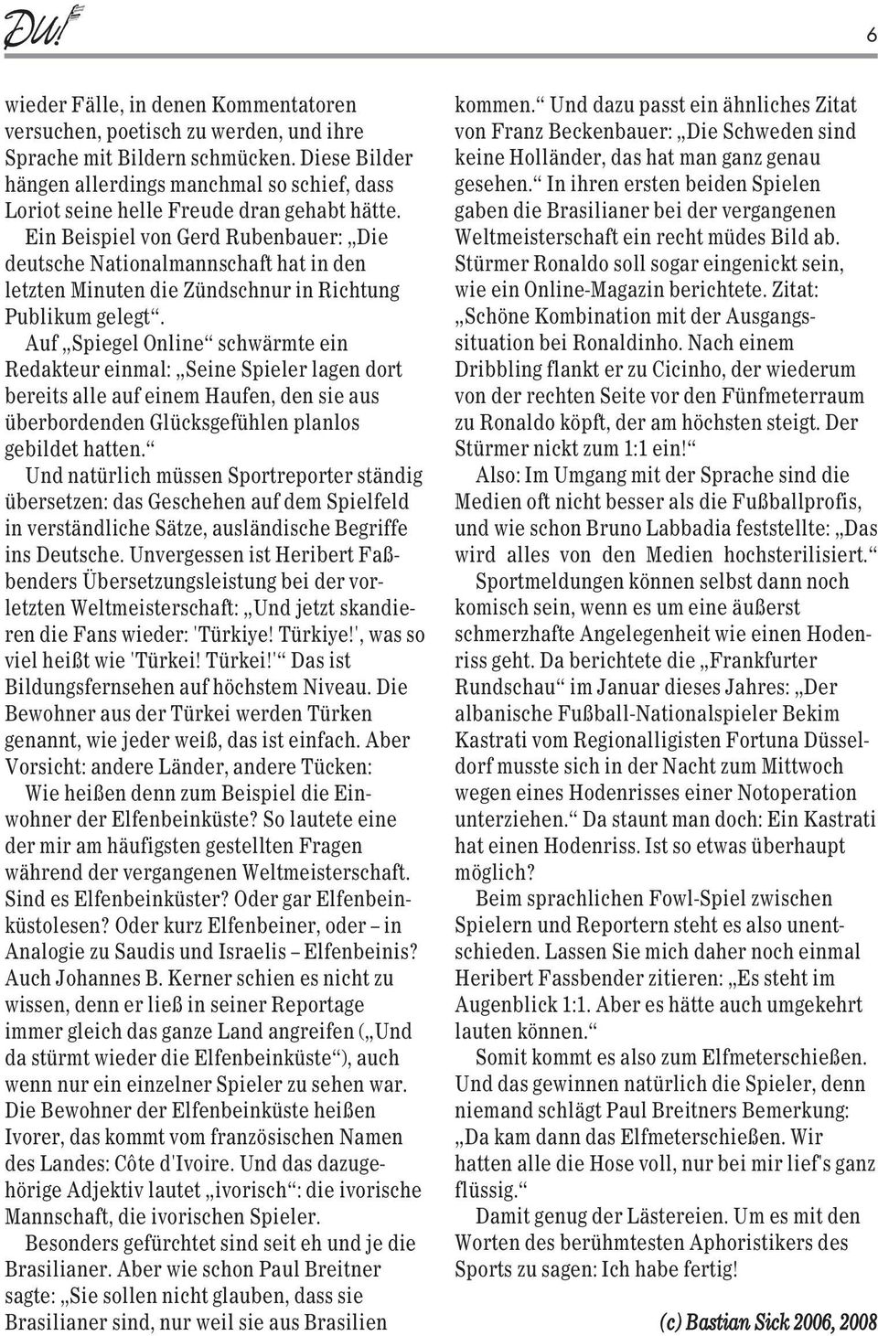 Ein Beispiel von Gerd Rubenbauer: Die deutsche Nationalmannschaft hat in den letzten Minuten die Zündschnur in Richtung Publikum gelegt.