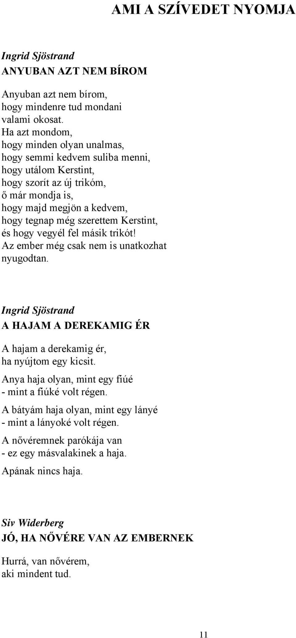 szerettem Kerstint, és hogy vegyél fel másik trikót! Az ember még csak nem is unatkozhat nyugodtan. A HAJAM A DEREKAMIG ÉR A hajam a derekamig ér, ha nyújtom egy kicsit.