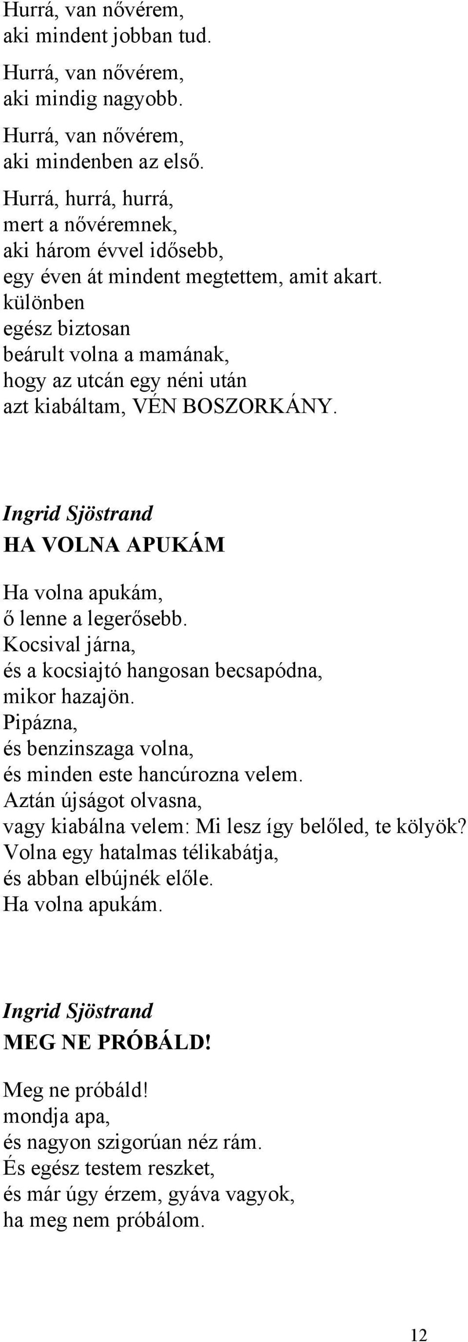 különben egész biztosan beárult volna a mamának, hogy az utcán egy néni után azt kiabáltam, VÉN BOSZORKÁNY. HA VOLNA APUKÁM Ha volna apukám, ő lenne a legerősebb.