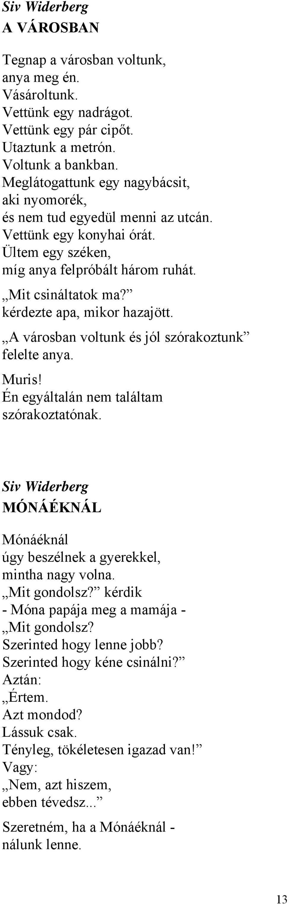 kérdezte apa, mikor hazajött. A városban voltunk és jól szórakoztunk felelte anya. Muris! Én egyáltalán nem találtam szórakoztatónak. MÓNÁÉKNÁL Mónáéknál úgy beszélnek a gyerekkel, mintha nagy volna.