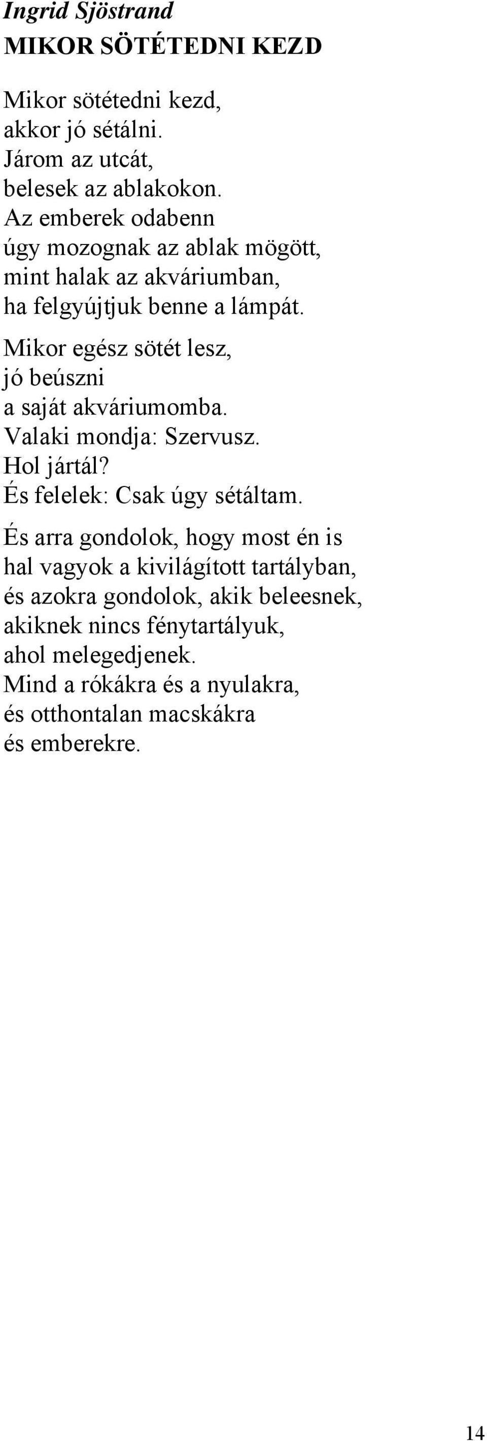 Mikor egész sötét lesz, jó beúszni a saját akváriumomba. Valaki mondja: Szervusz. Hol jártál? És felelek: Csak úgy sétáltam.