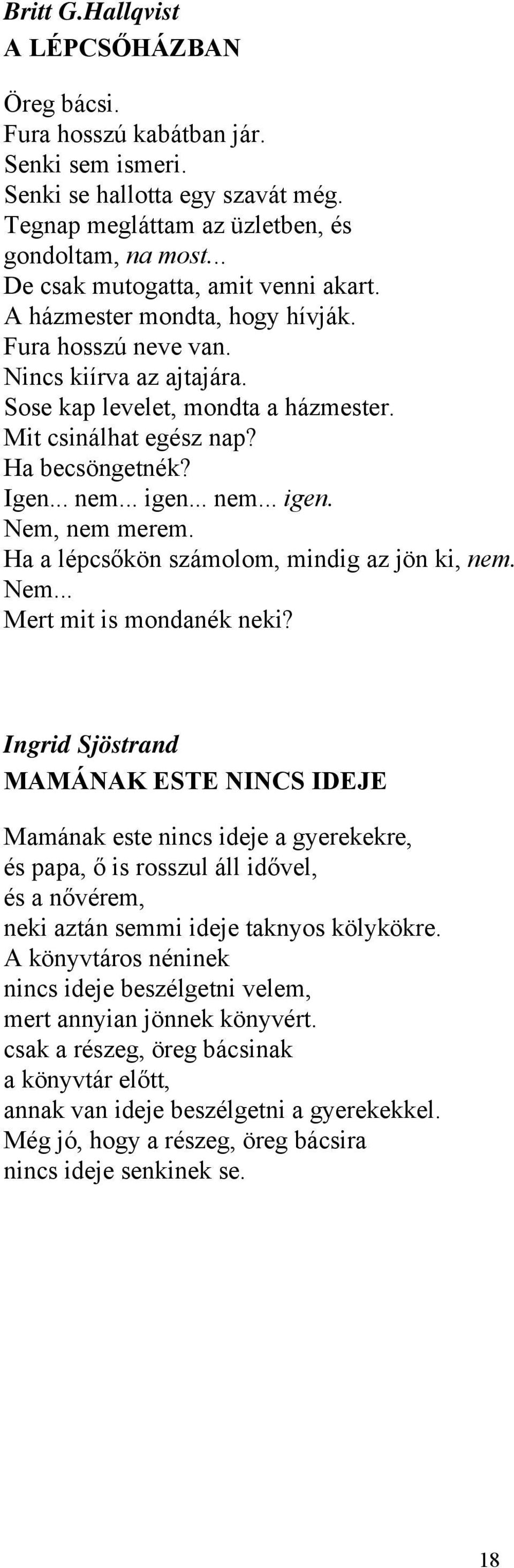 Igen... nem... igen... nem... igen. Nem, nem merem. Ha a lépcsőkön számolom, mindig az jön ki, nem. Nem... Mert mit is mondanék neki?