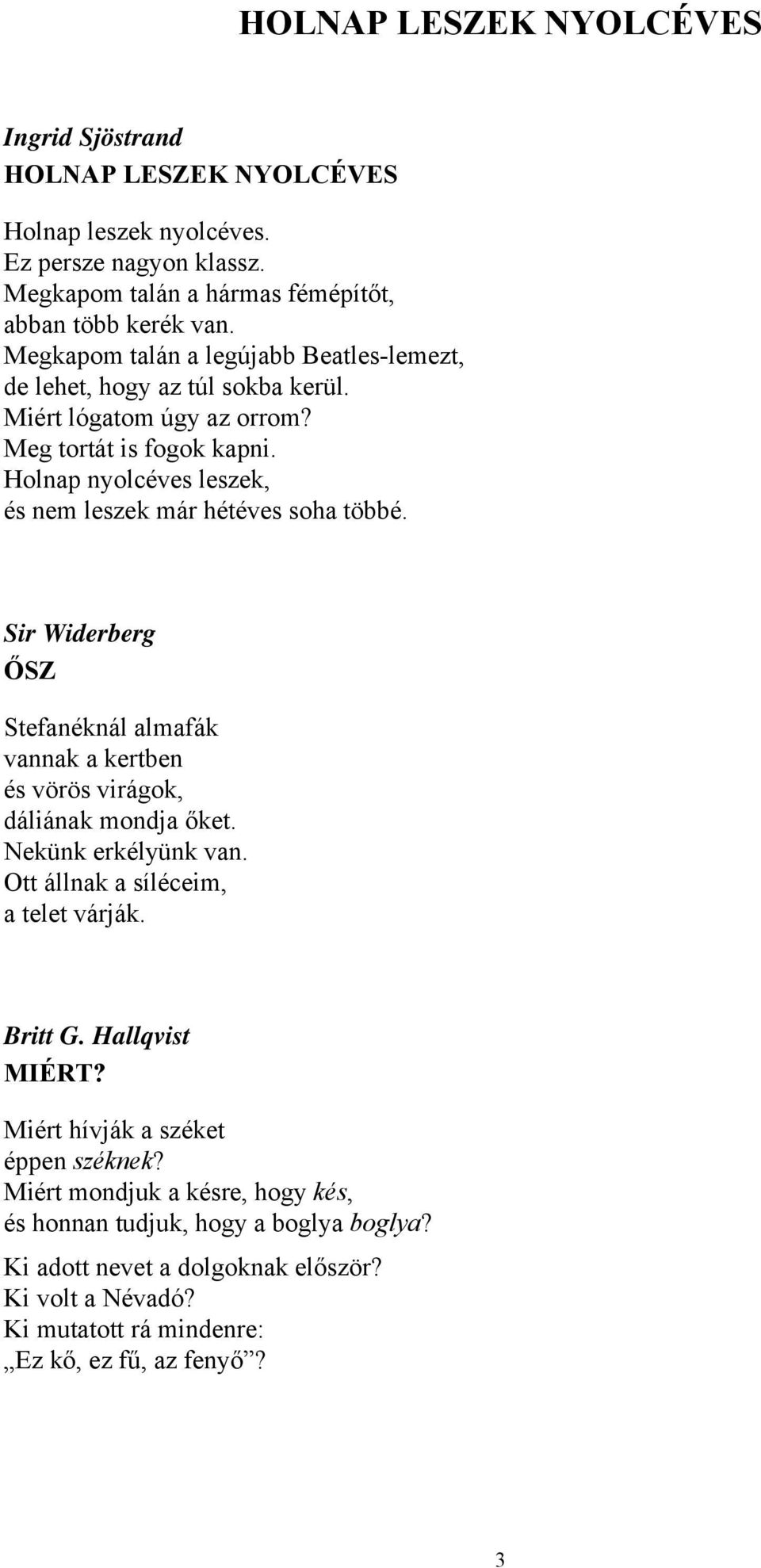 Holnap nyolcéves leszek, és nem leszek már hétéves soha többé. Sir Widerberg ŐSZ Stefanéknál almafák vannak a kertben és vörös virágok, dáliának mondja őket. Nekünk erkélyünk van.