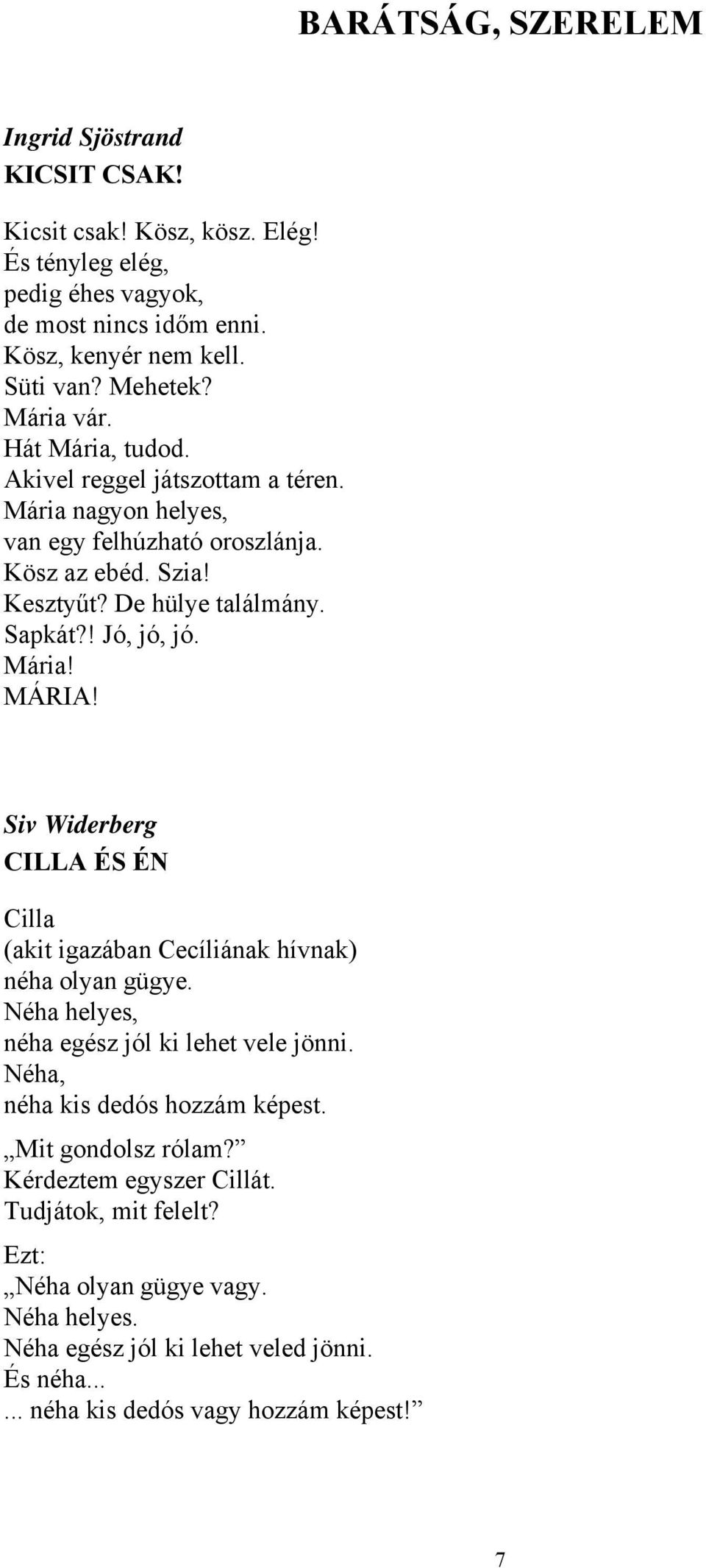 Mária! MÁRIA! CILLA ÉS ÉN Cilla (akit igazában Cecíliának hívnak) néha olyan gügye. Néha helyes, néha egész jól ki lehet vele jönni. Néha, néha kis dedós hozzám képest.