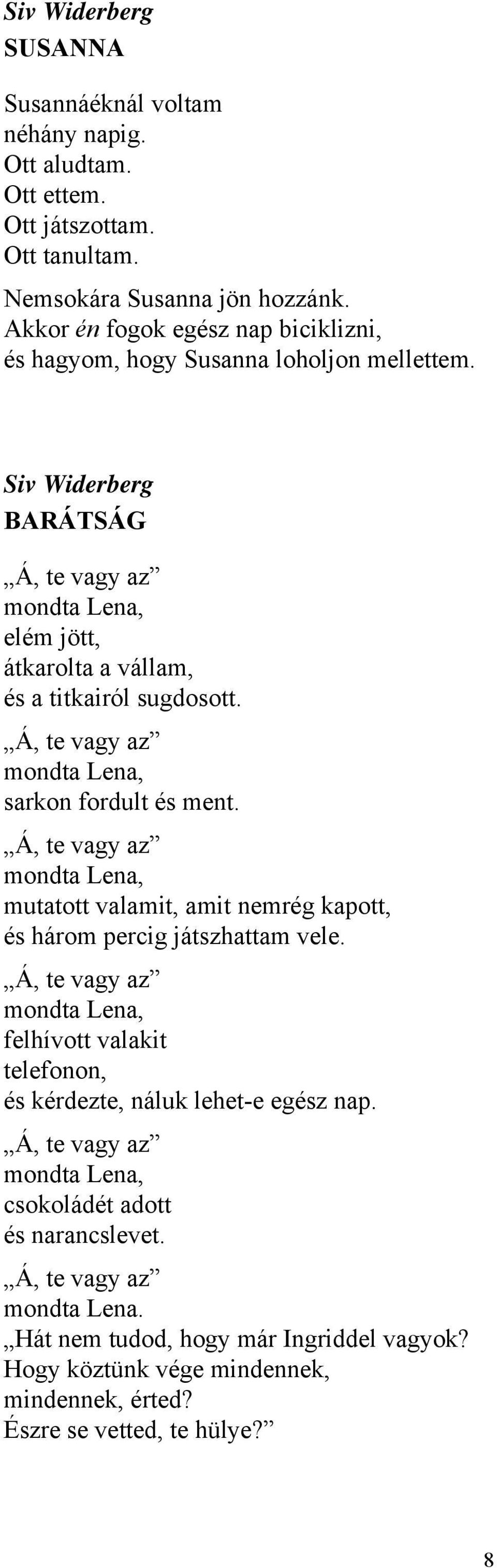 Á, te vagy az mondta Lena, sarkon fordult és ment. Á, te vagy az mondta Lena, mutatott valamit, amit nemrég kapott, és három percig játszhattam vele.