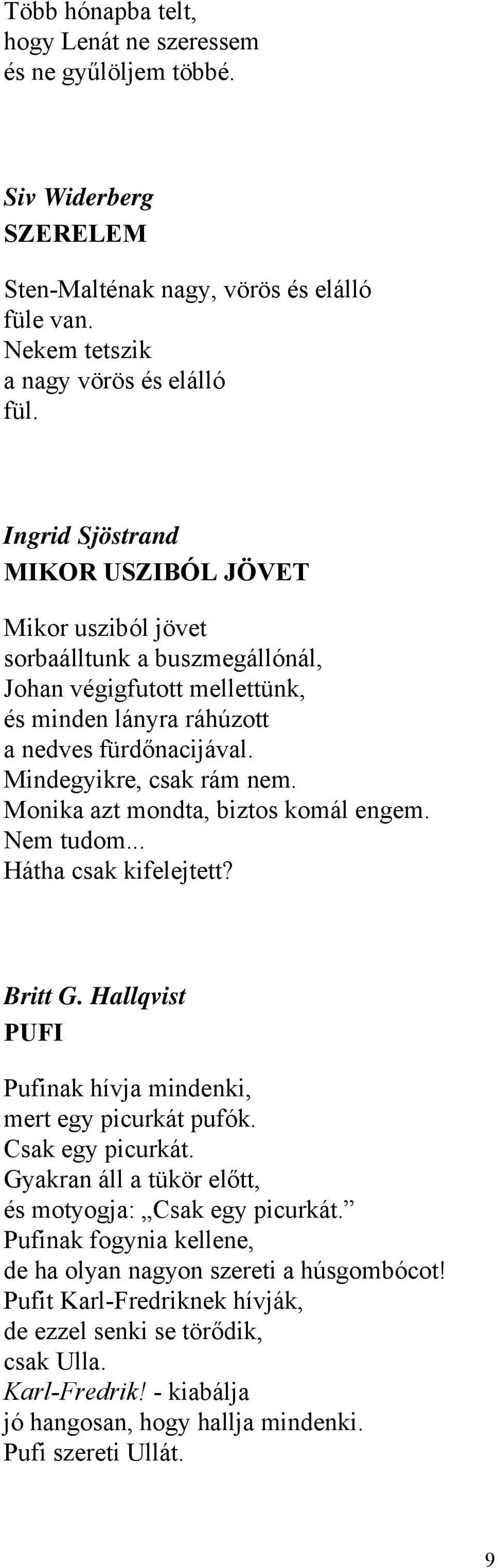 Monika azt mondta, biztos komál engem. Nem tudom... Hátha csak kifelejtett? Britt G. Hallqvist PUFI Pufinak hívja mindenki, mert egy picurkát pufók. Csak egy picurkát.