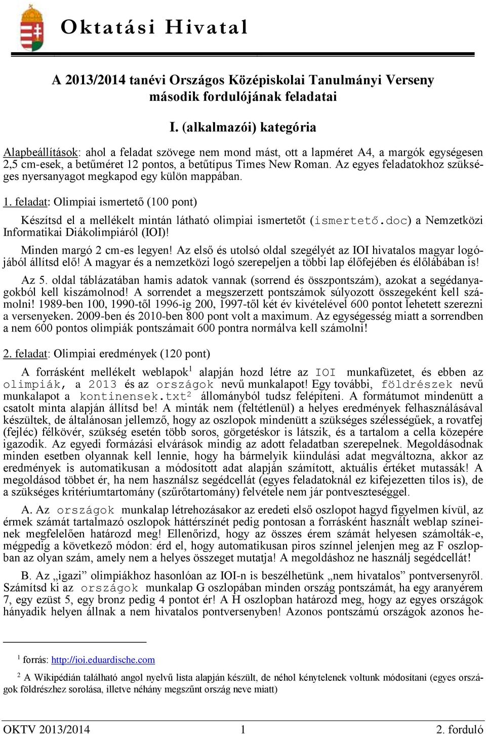 Az egyes feladatokhoz szükséges nyersanyagot megkapod egy külön mappában. 1. feladat: Olimpiai ismertető (100 pont) Készítsd el a mellékelt mintán látható olimpiai ismertetőt (ismertető.