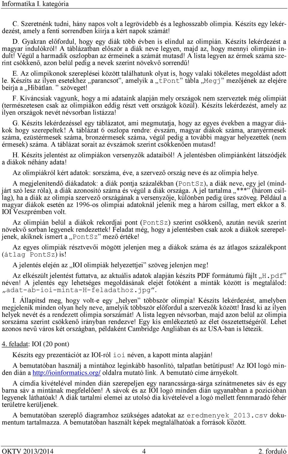 Végül a harmadik oszlopban az érmeinek a számát mutasd! A lista legyen az érmek száma szerint csökkenő, azon belül pedig a nevek szerint növekvő sorrendű! E.