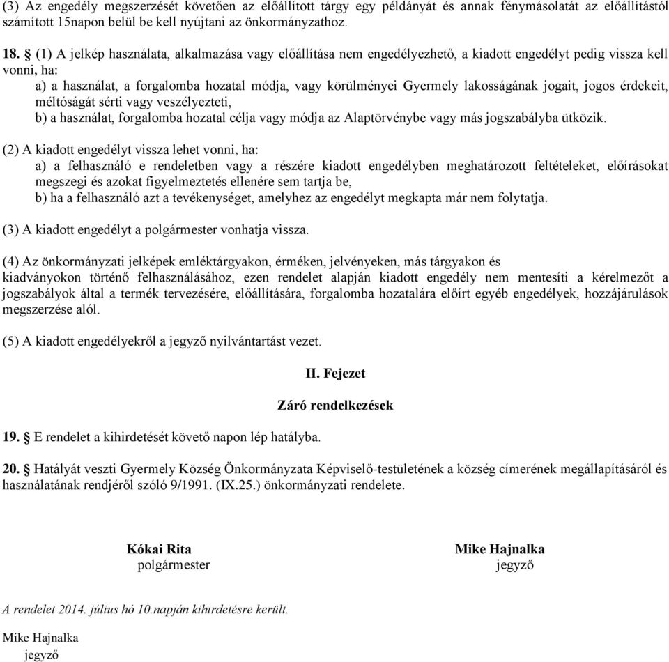 lakosságának jogait, jogos érdekeit, méltóságát sérti vagy veszélyezteti, b) a használat, forgalomba hozatal célja vagy módja az Alaptörvénybe vagy más jogszabályba ütközik.