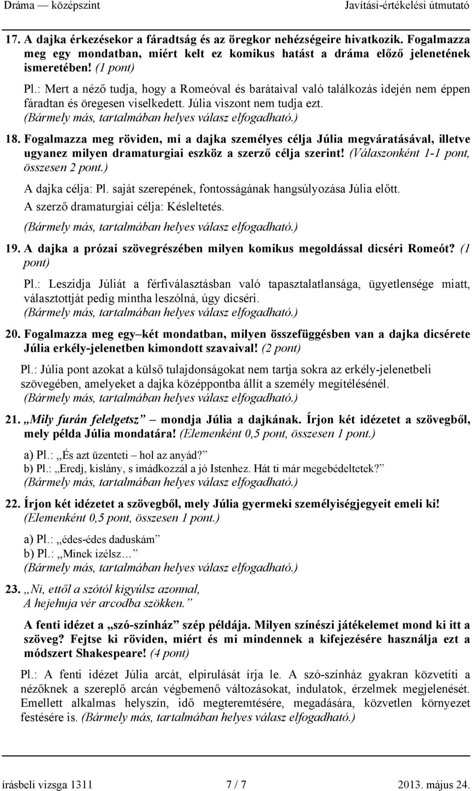 Fogalmazza meg röviden, mi a dajka személyes célja Júlia megváratásával, illetve ugyanez milyen dramaturgiai eszköz a szerző célja szerint! (Válaszonként 1-1 pont, összesen 2 pont.) A dajka célja: Pl.