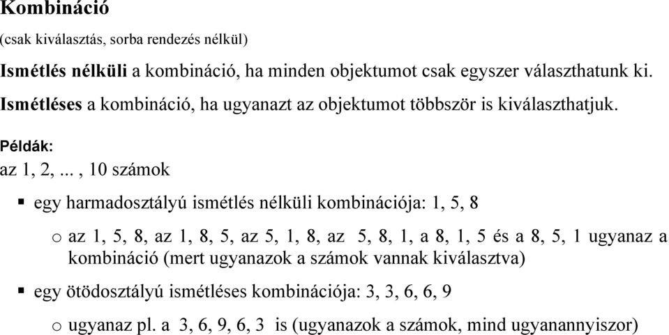 .., 0 számok egy harmadosztályú ismétlés nélküli kombinációja:, 5, 8 o az, 5, 8, az, 8, 5, az 5,, 8, az 5, 8,, a 8,, 5 és a 8, 5, ugyanaz a