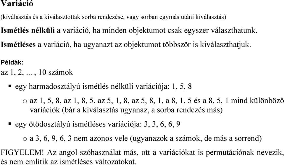 .., 0 számok egy harmadosztályú ismétlés nélküli variációja:, 5, 8 o az, 5, 8, az, 8, 5, az 5,, 8, az 5, 8,, a 8,, 5 és a 8, 5, mind különböző variációk (bár a kiválasztás ugyanaz,