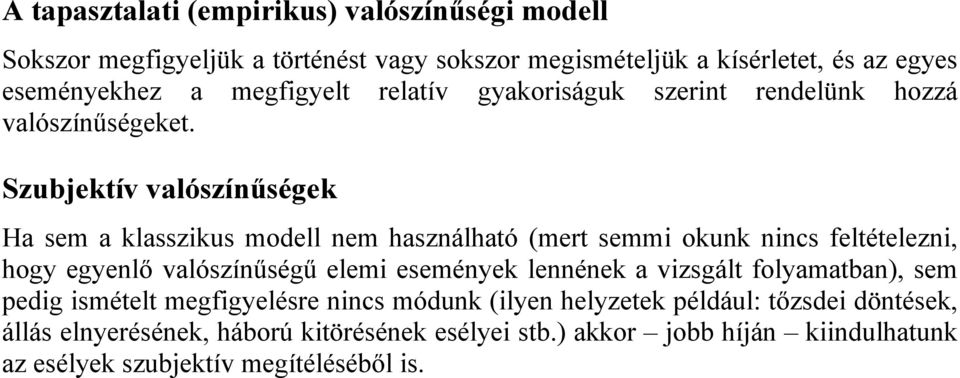 Szubjektív valószínűségek Ha sem a klasszikus modell nem használható (mert semmi okunk nincs feltételezni, hogy egyenlő valószínűségű elemi események