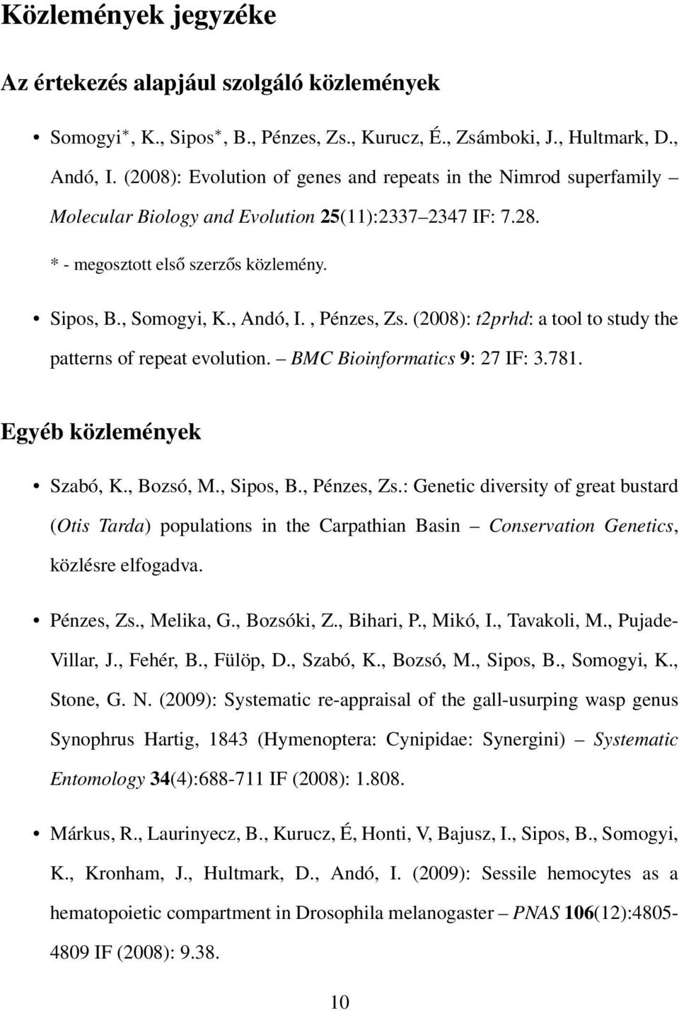 , Pénzes, Zs. (2008): t2prhd: a tool to study the patterns of repeat evolution. BMC Bioinformatics 9: 27 IF: 3.781. Egyéb közlemények Szabó, K., Bozsó, M., Sipos, B., Pénzes, Zs.: Genetic diversity of great bustard (Otis Tarda) populations in the Carpathian Basin Conservation Genetics, közlésre elfogadva.