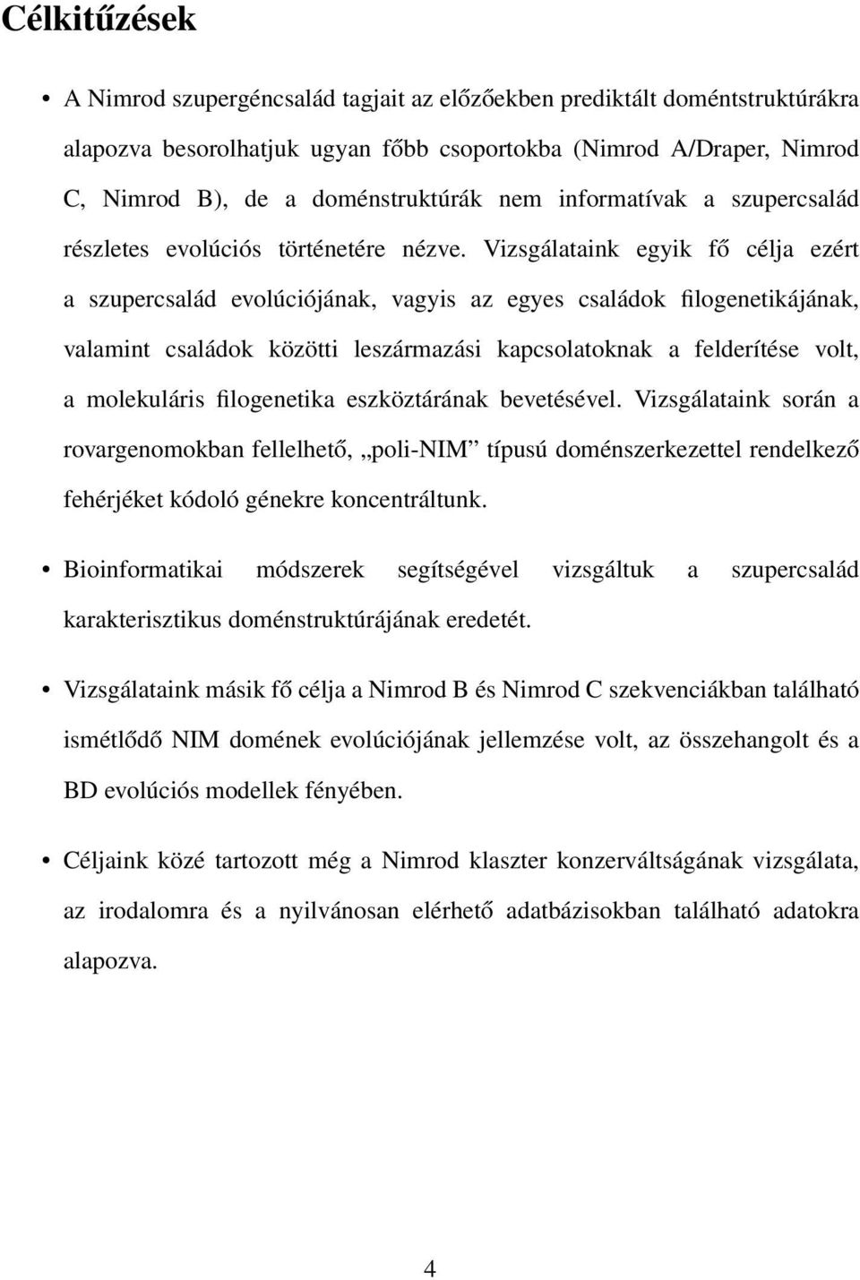 Vizsgálataink egyik fő célja ezért a szupercsalád evolúciójának, vagyis az egyes családok filogenetikájának, valamint családok közötti leszármazási kapcsolatoknak a felderítése volt, a molekuláris