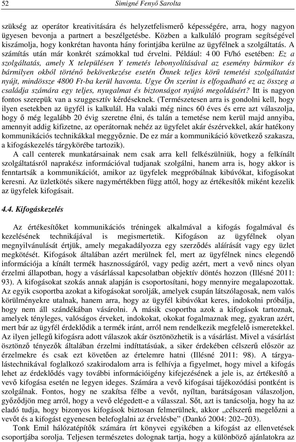 Például: 4 00 Ft/hó esetében: Ez a szolgáltatás, amely X településen Y temetés lebonyolításával az esemény bármikor és bármilyen okból történő bekövetkezése esetén Önnek teljes körű temetési