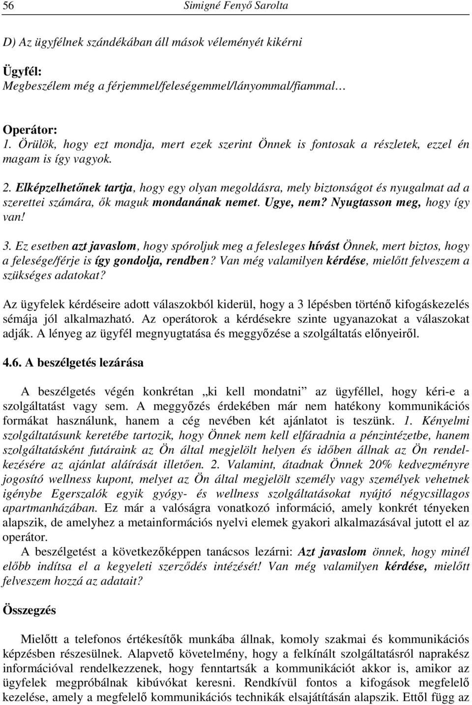 Elképzelhetőnek tartja, hogy egy olyan megoldásra, mely biztonságot és nyugalmat ad a szerettei számára, ők maguk mondanának nemet. Ugye, nem? Nyugtasson meg, hogy így van! 3.