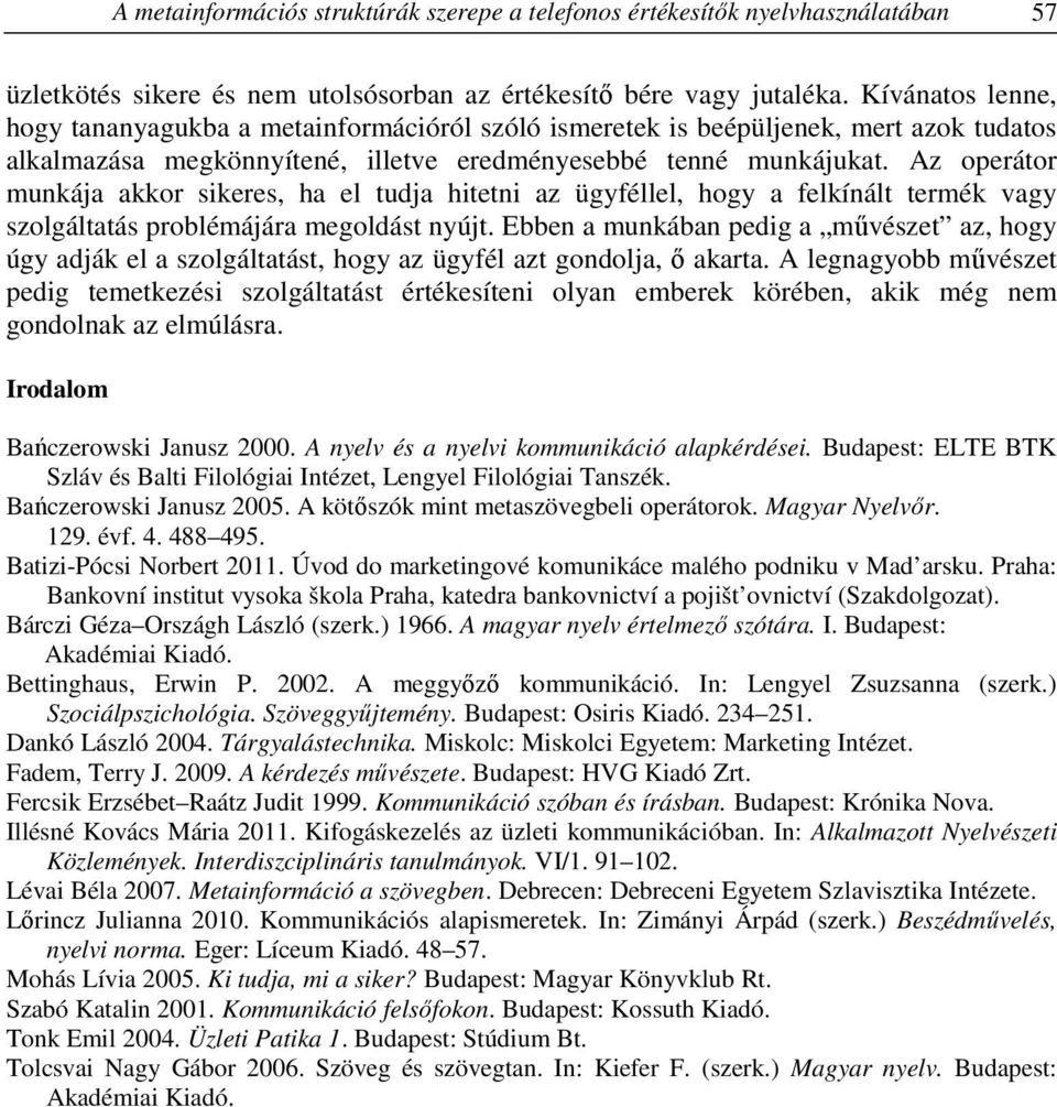 Az operátor munkája akkor sikeres, ha el tudja hitetni az ügyféllel, hogy a felkínált termék vagy szolgáltatás problémájára megoldást nyújt.