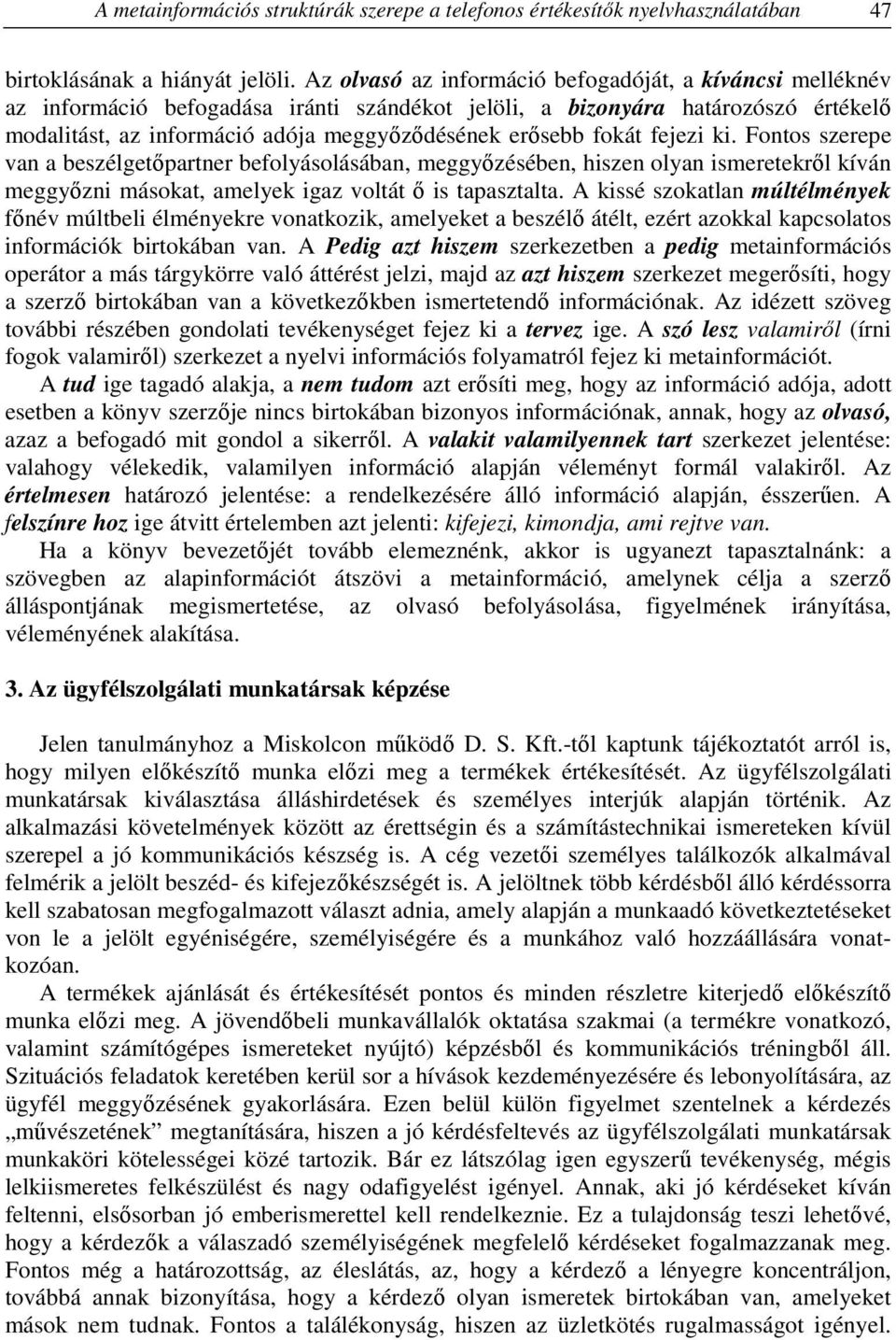 fokát fejezi ki. Fontos szerepe van a beszélgetőpartner befolyásolásában, meggyőzésében, hiszen olyan ismeretekről kíván meggyőzni másokat, amelyek igaz voltát ő is tapasztalta.