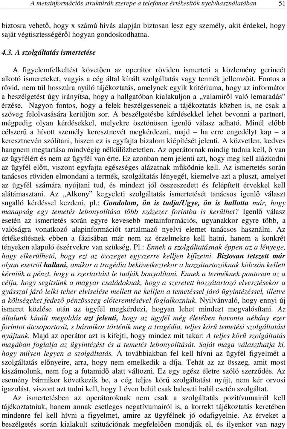 A szolgáltatás ismertetése A figyelemfelkeltést követően az operátor röviden ismerteti a közlemény gerincét alkotó ismereteket, vagyis a cég által kínált szolgáltatás vagy termék jellemzőit.