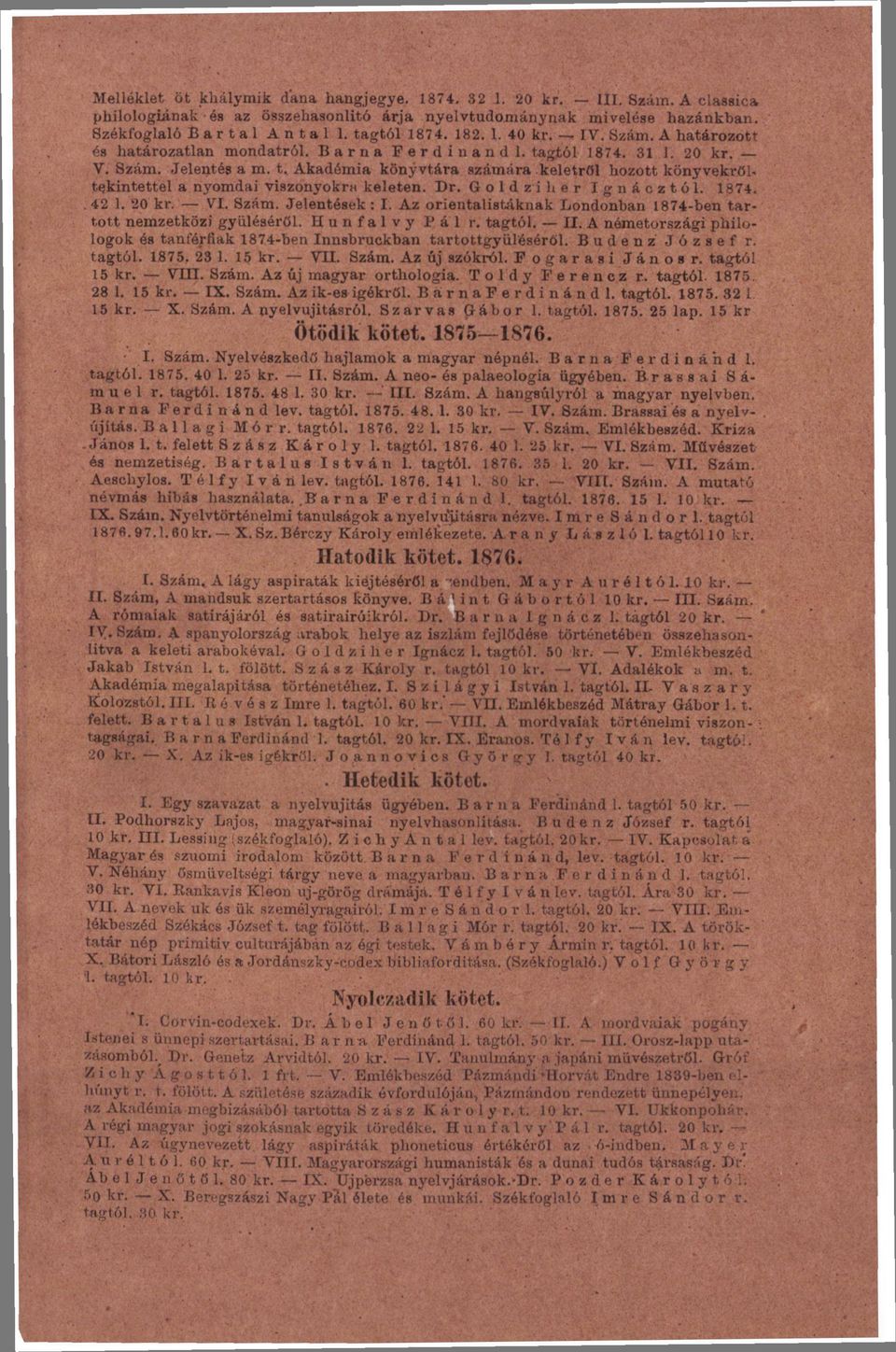 Dr. Gold ziher Ignácztól. 1874.. 42 1. 20 kr. VI. Szám. Jelentések: I. Az orientalistáknak Londonban 1874-ben tartott nemzetközi gyűléséről. Hunfalvy Bál r. tagtól. II.