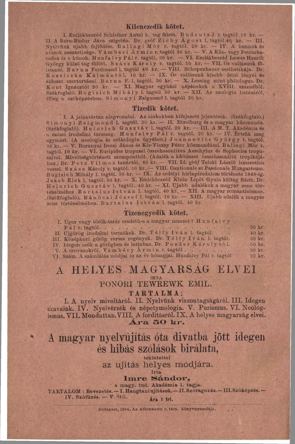 Emlékbeszéd Lewes Henrik György külső tag fölött. Szász K ár o ly r. tagtól. 10 kr. VH. Ős vallásunk főistenei. Barna Ferdinand 1. tagtól 40 kr. VIII. Schopenhauer aestlietikája. Dr.