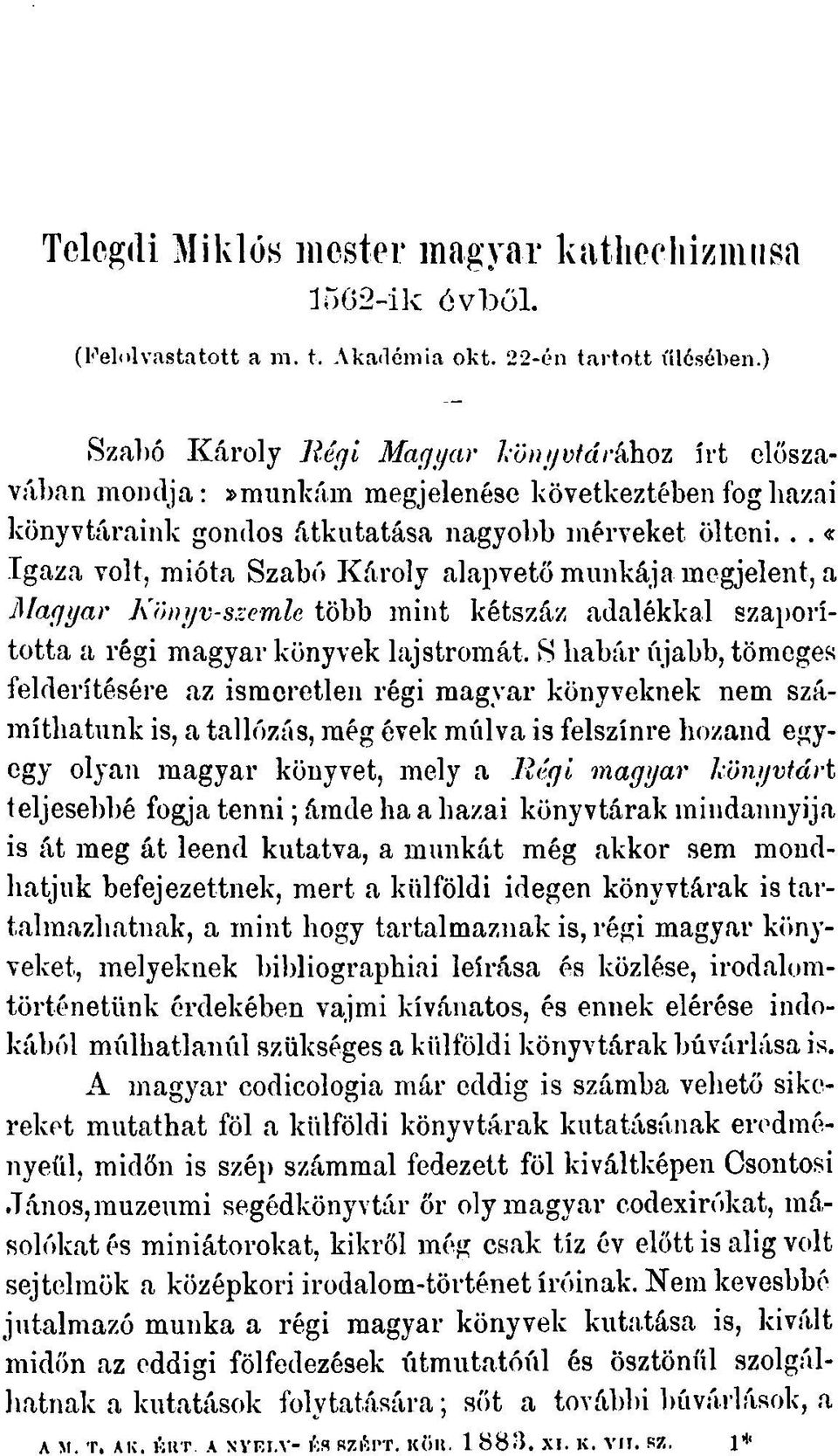 .. «Igaza volt, mióta Szabó Károly alapvető munkája megjelent, a Magyar Könyv-szemle több mint kétszáz adalékkal szaporította a régi magyar könyvek lajstromát.