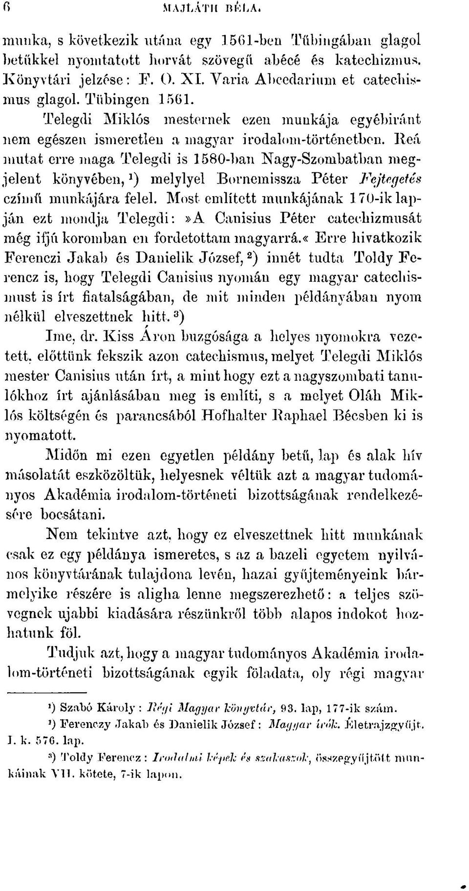 Reá mutat erre maga Telegdi is 1580-ban Nagy-Szombatban megjelent könyvében, J ) melylyel Bornemissza Péter Fejtegetés czímű munkájára felel.