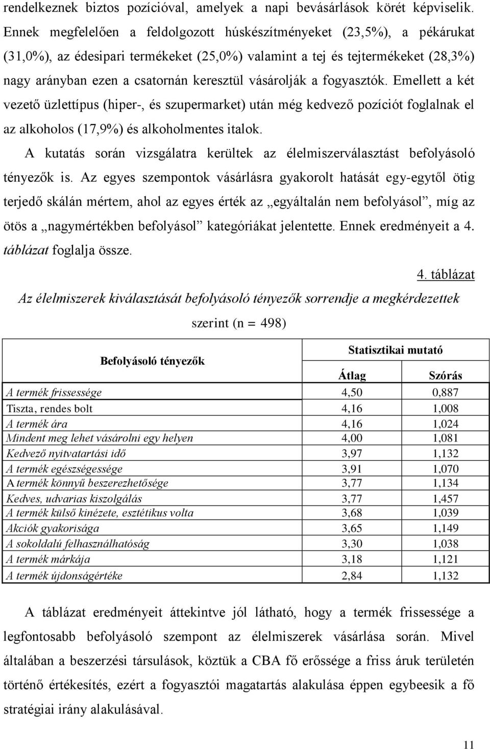 vásárolják a fogyasztók. Emellett a két vezető üzlettípus (hiper-, és szupermarket) után még kedvező pozíciót foglalnak el az alkoholos (17,9%) és alkoholmentes italok.