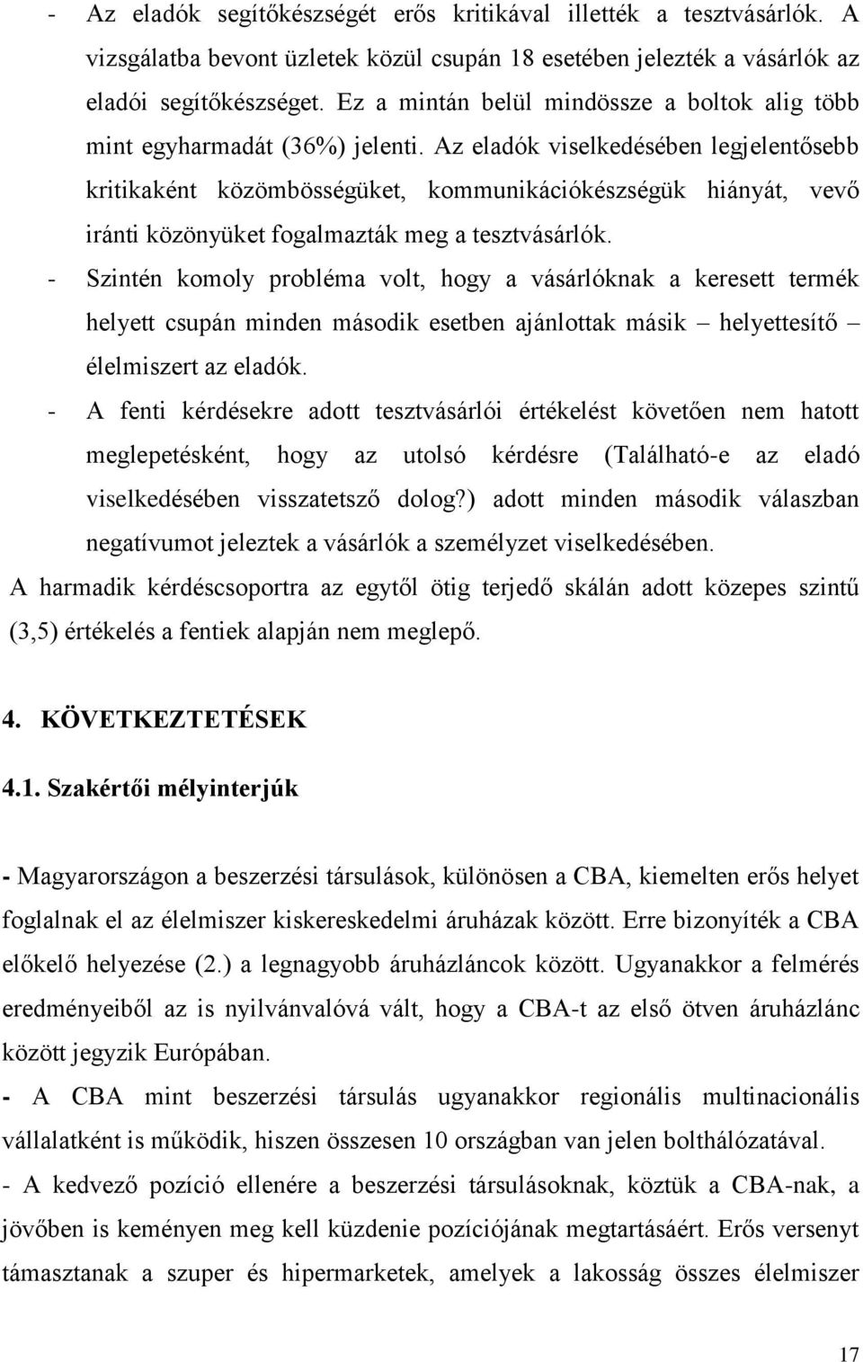 Az eladók viselkedésében legjelentősebb kritikaként közömbösségüket, kommunikációkészségük hiányát, vevő iránti közönyüket fogalmazták meg a tesztvásárlók.