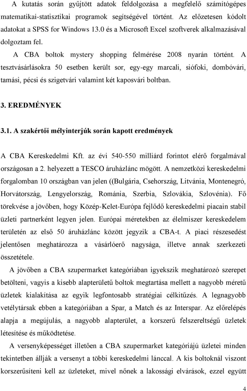 A tesztvásárlásokra 50 esetben került sor, egy-egy marcali, siófoki, dombóvári, tamási, pécsi és szigetvári valamint két kaposvári boltban. 3. EREDMÉNYEK 3.1.