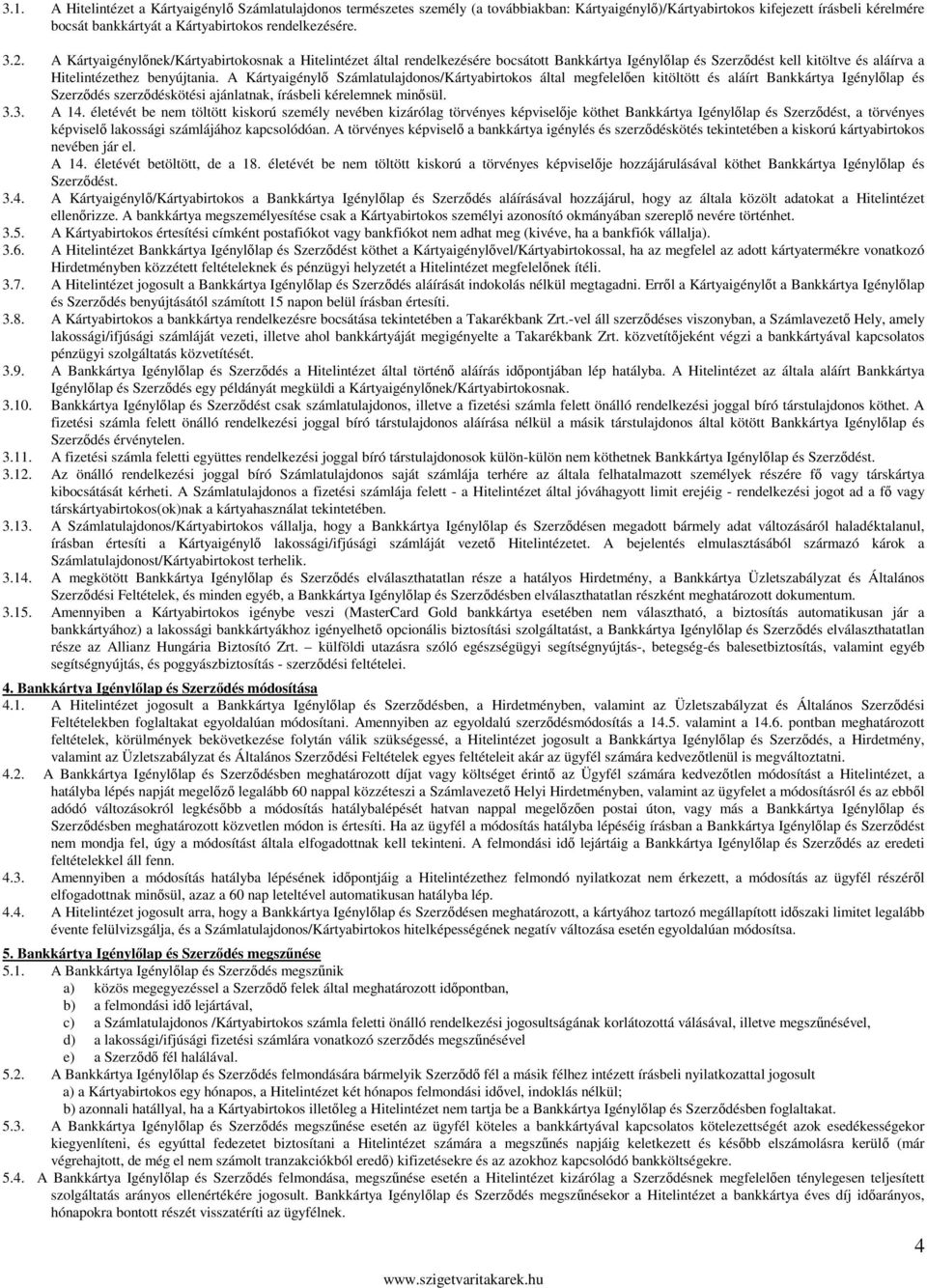 A Kártyaigénylő Számlatulajdonos/Kártyabirtokos által megfelelően kitöltött és aláírt Bankkártya Igénylőlap és Szerződés szerződéskötési ajánlatnak, írásbeli kérelemnek minősül. 3.3. A 14.