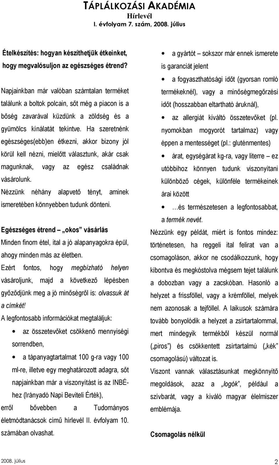 Ha szeretnénk egészséges(ebb)en étkezni, akkor bizony jól körül kell nézni, mielıtt választunk, akár csak magunknak, vagy az egész családnak vásárolunk.