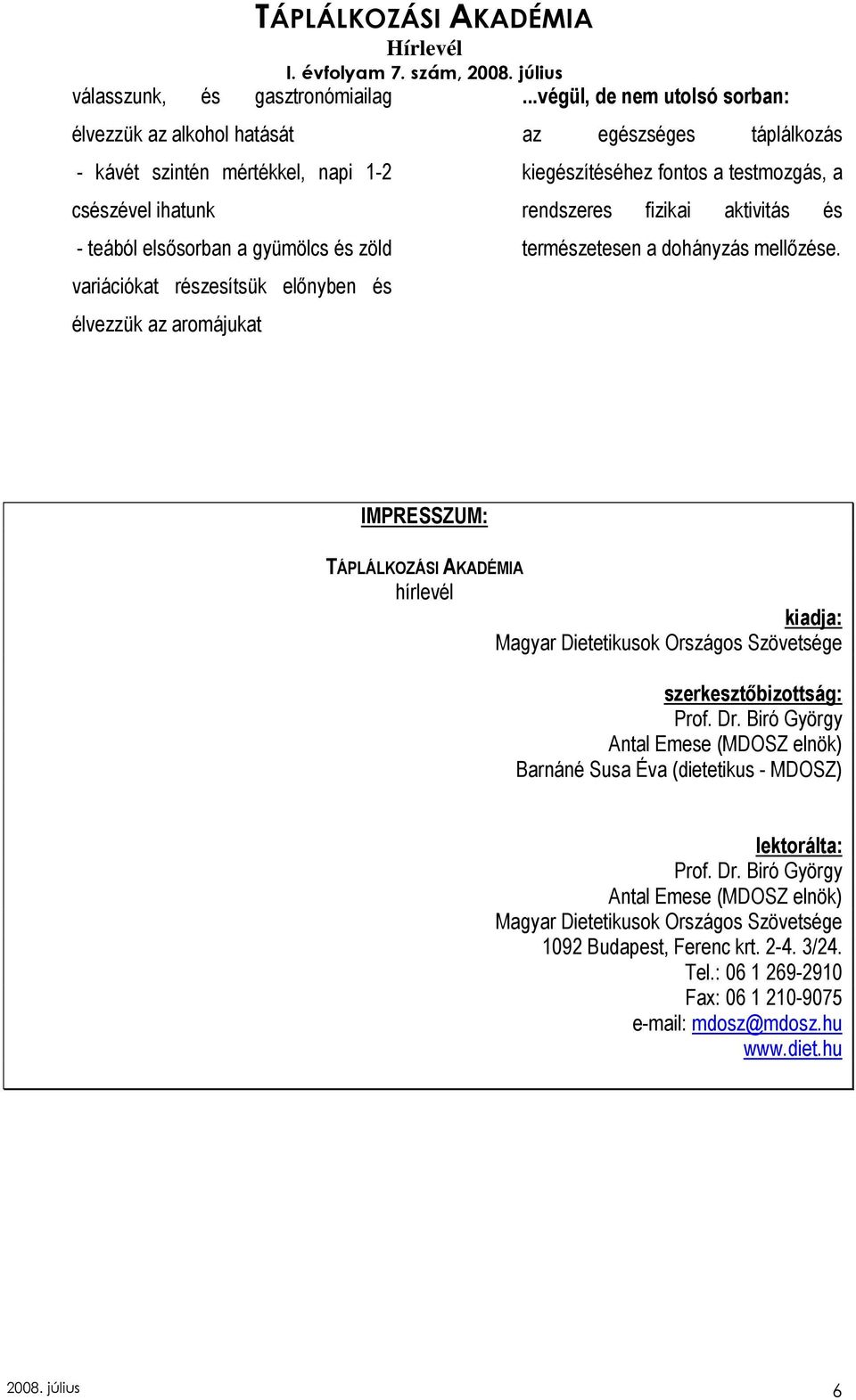 IMPRESSZUM: hírlevél kiadja: Magyar Dietetikusok Országos Szövetsége szerkesztıbizottság: Prof. Dr. Biró György Antal Emese (MDOSZ elnök) Barnáné Susa Éva (dietetikus - MDOSZ) lektorálta: Prof.