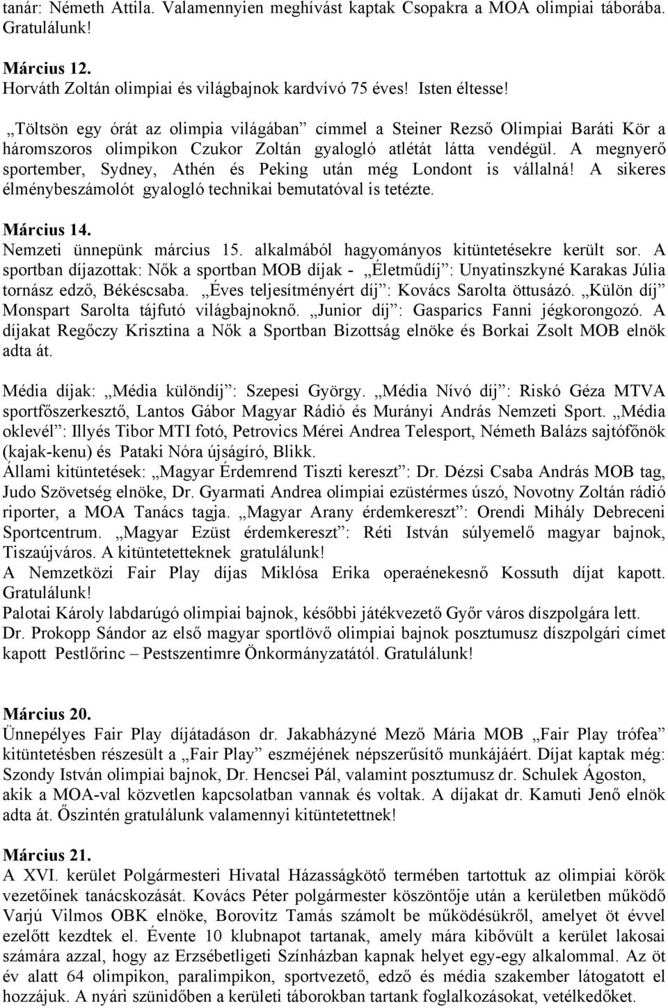 A megnyerő sportember, Sydney, Athén és Peking után még Londont is vállalná! A sikeres élménybeszámolót gyalogló technikai bemutatóval is tetézte. Március 14. Nemzeti ünnepünk március 15.